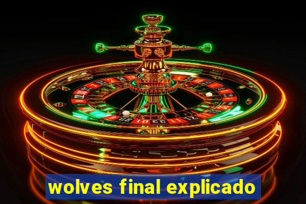 wolves final explicado